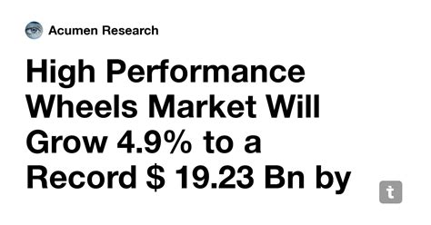 High Performance Wheels Market Will Grow 4.9% to a Record $ 19.23 Bn by ...