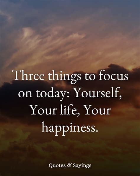 Three Things To Focus On Today: Yourself, Your Life, Your Happiness ...