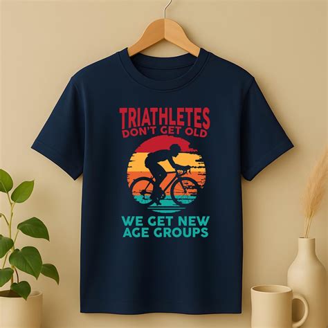 Triathletes Don't Get Old We Get New Age Groups T Shirt Funny Triathlete Birthday Husband Mens ...
