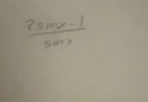 Solved: (2sin x-1)/sin x [Math]
