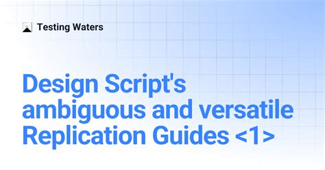 Design Script's ambiguous and versatile Replication Guides | Testing Waters