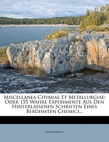 Miscellanea Chymiae Et Metallurgiae: Oder 155 Wahre Experimente Aus Den ...