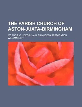 The Parish Church of Aston-Juxta-Birmingham; Its Ancient History, and ...
