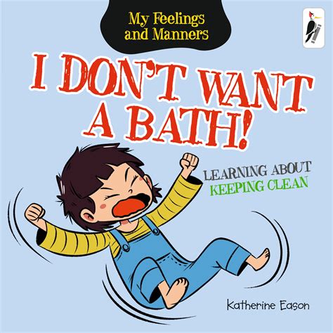 I Don't Want a Bath! - Learning About Keeping Clean – Woodpecker Books
