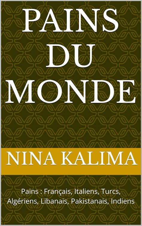 Pains du monde : Pains : Français, Italiens, Turcs, Algériens, Libanais ...