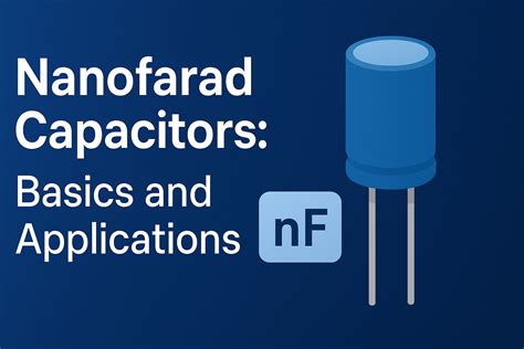 Nanofarad Capacitors: Basics and Applications - Unikeyic
