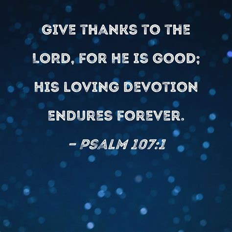 Psalm 107:1 Give thanks to the LORD, for He is good; His loving ...