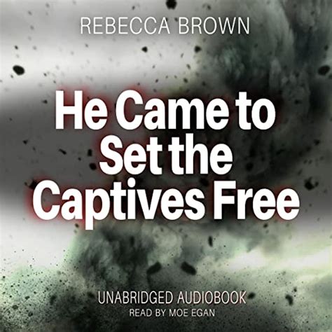 He Came to Set the Captives Free by Rebecca Brown - Audiobook - Audible.in