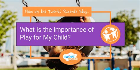 What Is the Importance of Play for My Child? - Twinkl