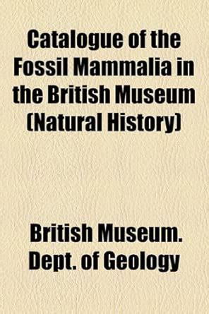 Catalogue of the Fossil Mammalia in the British Museum (Natural History ...