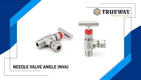 Needle Valve Angle (NV) - Trueway Engineering Industries ...