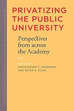 Privatizing the Public University: Perspectives from across the Academy ...
