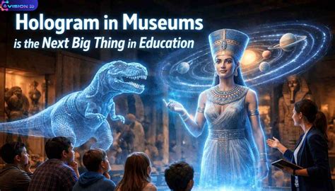 Hologram in Museums is the Next Big Thing in Education.