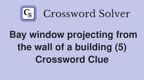 Bay window projecting from the wall of a building (5) - Crossword Clue ...