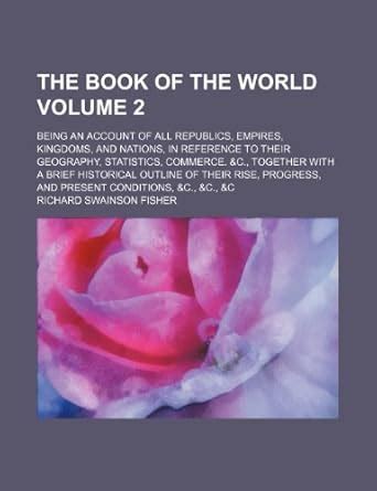 The Book of the World Volume 2; Being an Account of All Republics ...