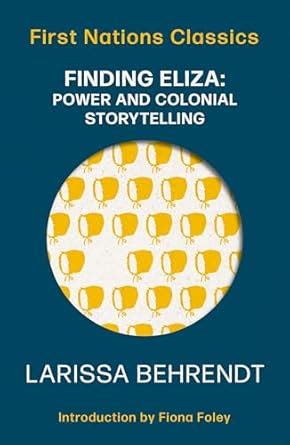 Finding Eliza: Power and Colonial Storytelling : Behrendt, Larissa ...