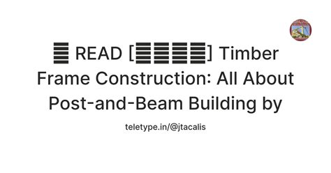 📭 READ [🅵🆁🅴🅴] Timber Frame Construction: All About Post-and-Beam ...