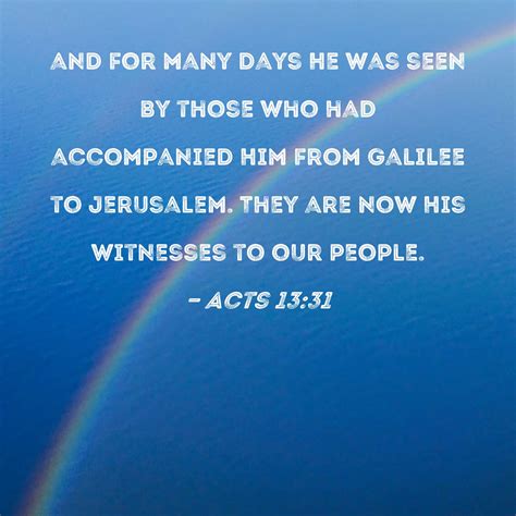 Acts 13:31 and for many days He was seen by those who had accompanied ...