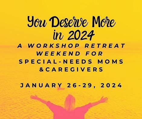 You Deserve More in 2024! A Workshop Retreat for Special Needs Moms ...