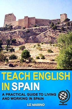 Teach English in SPAIN: A Practical Guide to Living and Working in ...