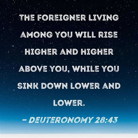 Deuteronomy 28:43 The foreigner living among you will rise higher and ...