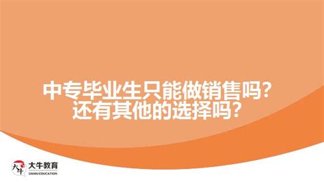 中专毕业生只能做销售吗？还有其他的选择吗？_大牛教育成考网