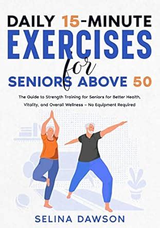 Daily 15-minute Exercises for Seniors Above 50: The Guide to Strength ...