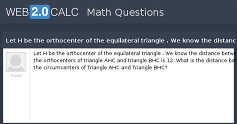 View question - Let H be the orthocenter of the equilateral triangle ...