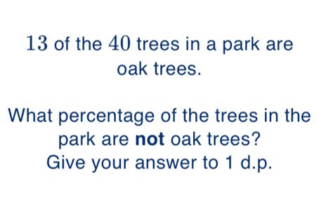 Solved: of the 40 trees in a park are oak trees. What percentage of the ...