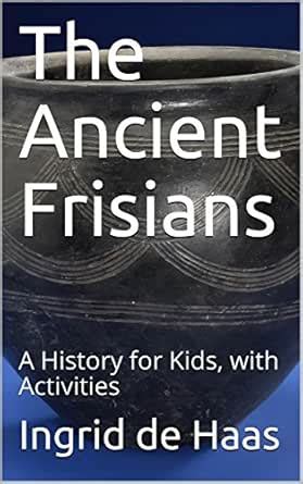 The Ancient Frisians: A History for Kids, with Activities eBook : de ...