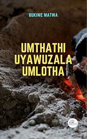 Umthathi Uyawuzala Umlotha eBook : Matwa, Bukiwe: Amazon.in: Kindle Store