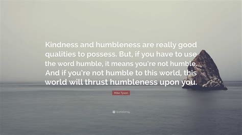 Mike Tyson Quote: “Kindness and humbleness are really good qualities to ...