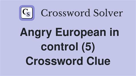 Angry European in control (5) - Crossword Clue Answers - Crossword Solver