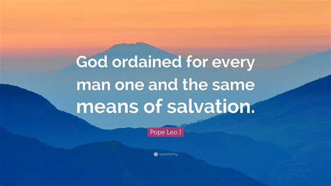 Pope Leo I Quote: “God ordained for every man one and the same means of ...