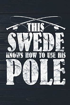 Buy The Swede Knows How To Use His Pole: Funny Fish Journal For Men ...