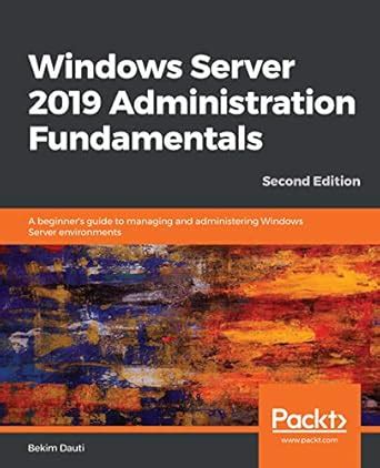 Windows Server 2019 Administration Fundamentals: A beginner's guide to ...