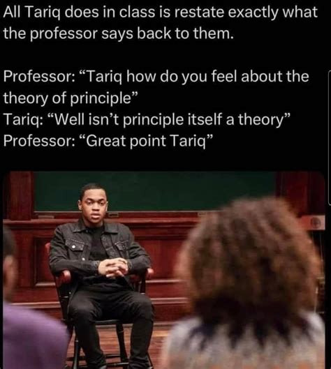 Tariq be saying a bunch of nothing. And why everybody always got the same class together lmfao ...