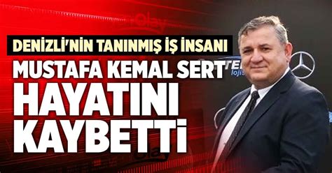 DENİZLİ'NİN TANINMIŞ İŞ İNSANI MUSTAFA KEMAL SERT HAYATINI KAYBETTİ ...