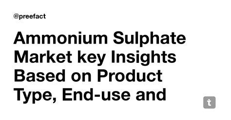 Ammonium Sulphate Market key Insights Based on Product Type, End-use ...