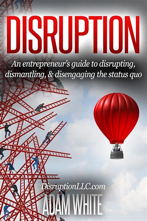DISRUPTION: An Entrepreneur’s Guide to Disrupting, Dismantling, and ...