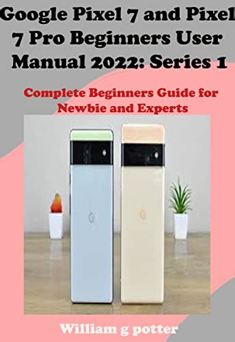 Google Pixel 7 and pixel 7 Pro Beginners User Manual 2022: Series 1 ...