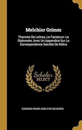 Buy Melchior Grimm: Thomme De Lettres, Le Factotum-Le Diplomate, Avec ...