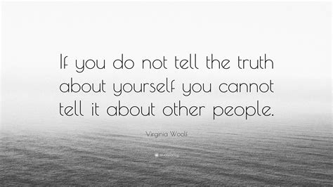Virginia Woolf Quote: “If you do not tell the truth about yourself you ...