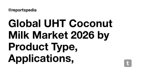 Global UHT Coconut Milk Market 2026 by Product Type, Applications ...