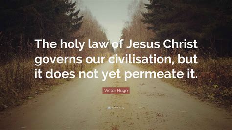 Victor Hugo Quote: “The holy law of Jesus Christ governs our ...