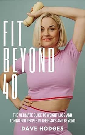 Fit Beyond 40: The Ultimate Guide to Weight Loss and Toning for People ...