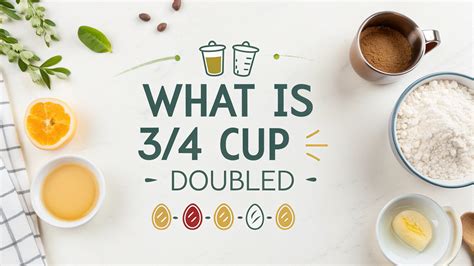 What Is 3/4 Cup Doubled: A Complete Guide to Scaling Measurements ...