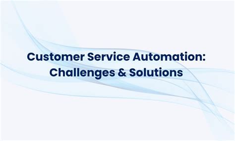 Customer Service Automation: Challenges & Solutions - Chat360 ...