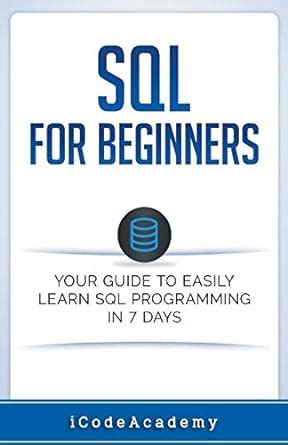 SQL: For Beginners: Your Guide To Easily Learn SQL Programming in 7 ...