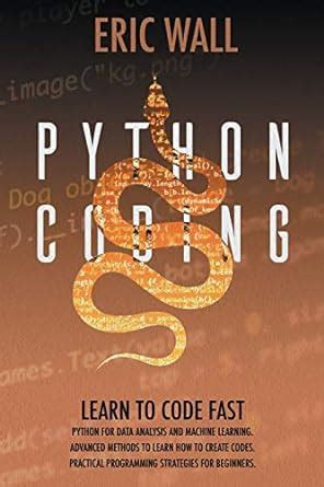 Python Coding: Learn To Code Fast. Python For Data Analysis And Machine ...